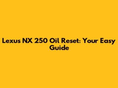 Lexus NX 250 Oil Reset: Your Easy Guide