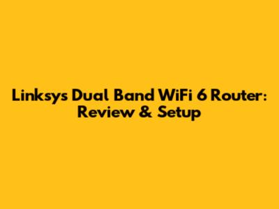 Linksys Dual Band WiFi 6 Router: Review & Setup