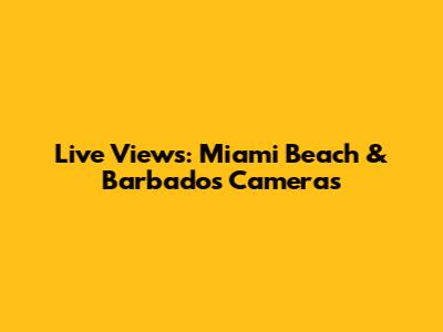 Live Views: Miami Beach & Barbados Cameras