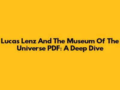 Lucas Lenz And The Museum Of The Universe PDF: A Deep Dive