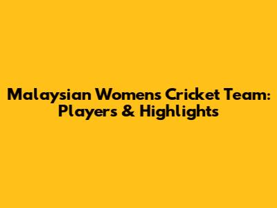 Malaysian Women's Cricket Team: Players & Highlights
