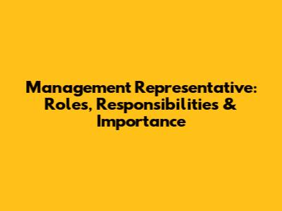 Management Representative: Roles, Responsibilities & Importance