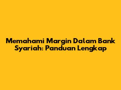 Memahami Margin Dalam Bank Syariah: Panduan Lengkap