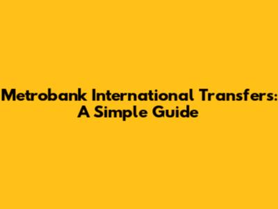 Metrobank International Transfers: A Simple Guide