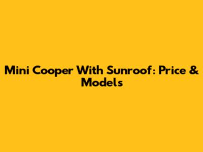Mini Cooper With Sunroof: Price & Models