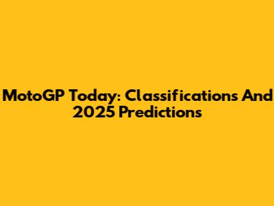MotoGP Today: Classifications And 2025 Predictions