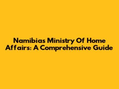 Namibia's Ministry Of Home Affairs: A Comprehensive Guide