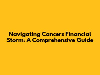 Navigating Cancer's Financial Storm: A Comprehensive Guide