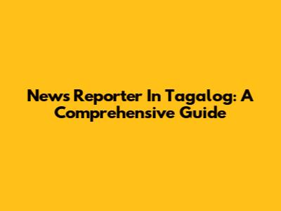 News Reporter In Tagalog: A Comprehensive Guide