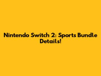 Nintendo Switch 2: Sports Bundle Details!