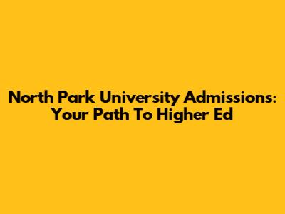 North Park University Admissions: Your Path To Higher Ed