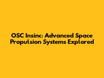 OSC Insinc: Advanced Space Propulsion Systems Explored