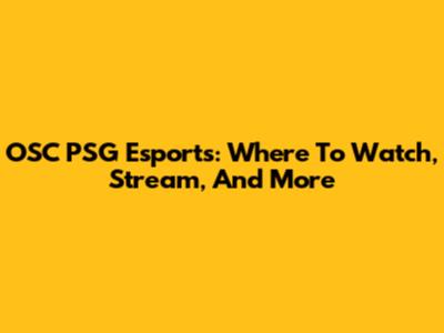 OSC PSG Esports: Where To Watch, Stream, And More