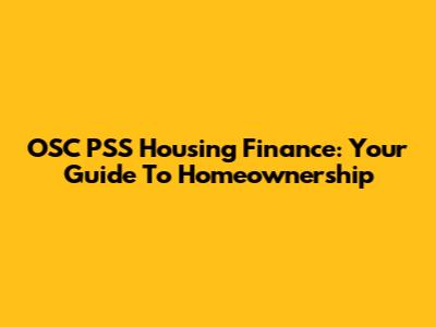 OSC PSS Housing Finance: Your Guide To Homeownership