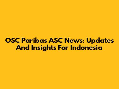 OSC Paribas ASC News: Updates And Insights For Indonesia