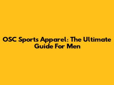 OSC Sports Apparel: The Ultimate Guide For Men