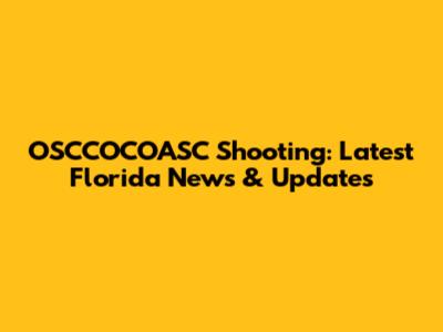 OSCCOCOASC Shooting: Latest Florida News & Updates