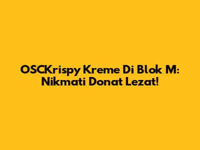 OSCKrispy Kreme Di Blok M: Nikmati Donat Lezat!