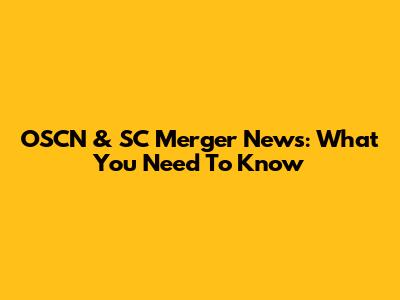 OSCN & SC Merger News: What You Need To Know