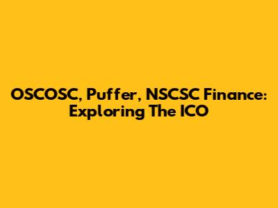 OSCOSC, Puffer, NSCSC Finance: Exploring The ICO