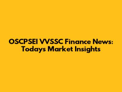 OSCPSEI VVSSC Finance News: Today's Market Insights
