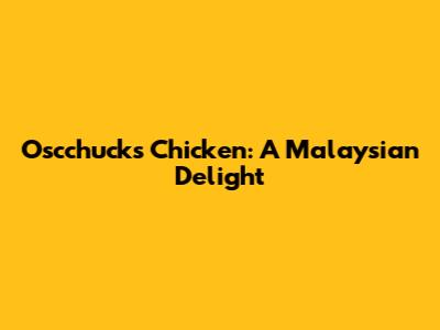 Oscchucks Chicken: A Malaysian Delight