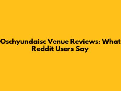 Oschyundaisc Venue Reviews: What Reddit Users Say