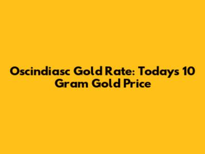 Oscindiasc Gold Rate: Today's 10 Gram Gold Price