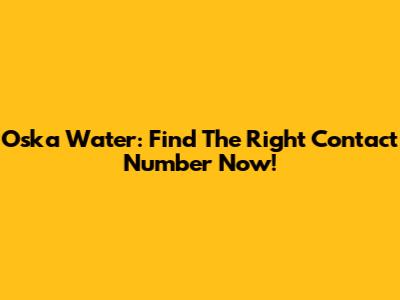 Oska Water: Find The Right Contact Number Now!