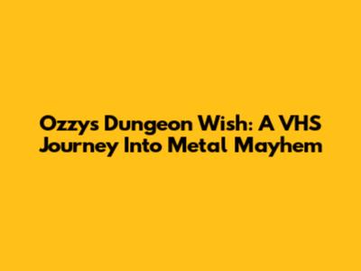 Ozzy's Dungeon Wish: A VHS Journey Into Metal Mayhem