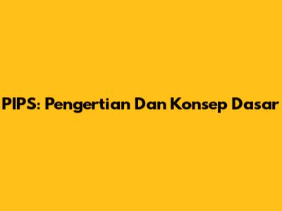 PIPS: Pengertian Dan Konsep Dasar