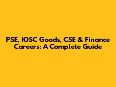 PSE, IOSC Goods, CSE & Finance Careers: A Complete Guide