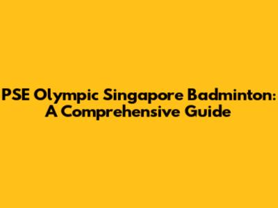 PSE Olympic Singapore Badminton: A Comprehensive Guide