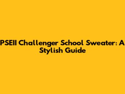 PSEII Challenger School Sweater: A Stylish Guide