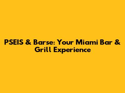PSEIS & Barse: Your Miami Bar & Grill Experience