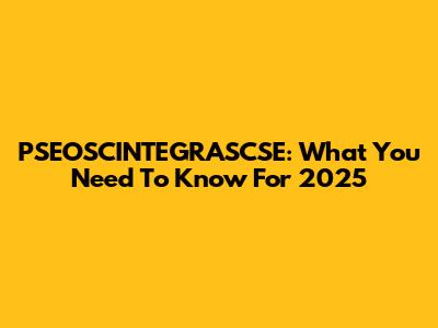 PSEOSCINTEGRASCSE: What You Need To Know For 2025