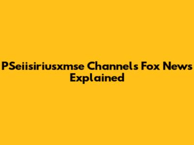 PSeiisiriusxmse Channels Fox News Explained