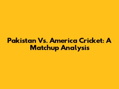 Pakistan Vs. America Cricket: A Matchup Analysis