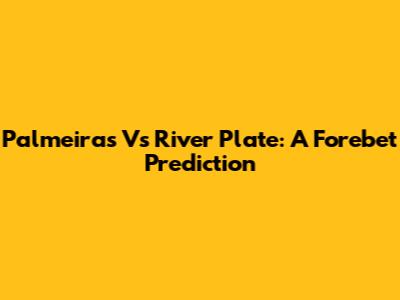 Palmeiras Vs River Plate: A Forebet Prediction