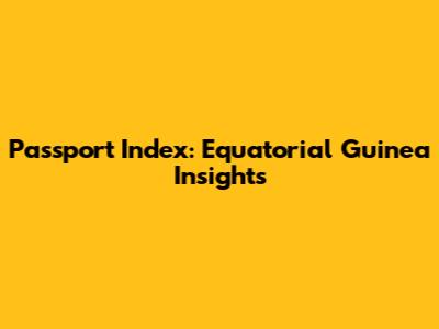 Passport Index: Equatorial Guinea Insights