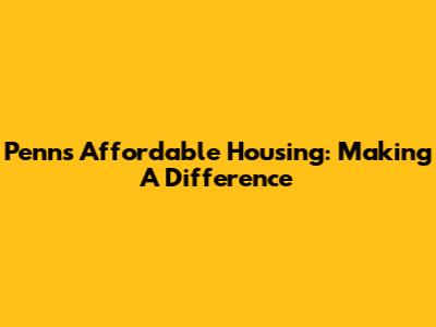 Penn's Affordable Housing: Making A Difference