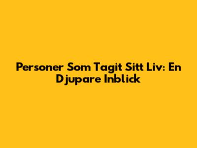 Personer Som Tagit Sitt Liv: En Djupare Inblick