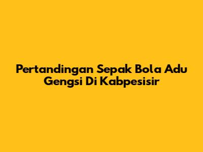 Pertandingan Sepak Bola Adu Gengsi Di Kabpesisir