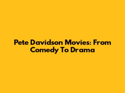 Pete Davidson Movies: From Comedy To Drama