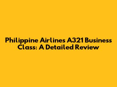 Philippine Airlines A321 Business Class: A Detailed Review