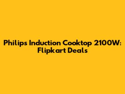 Philips Induction Cooktop 2100W: Flipkart Deals