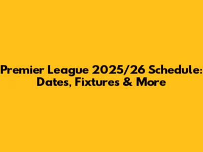 Premier League 2025/26 Schedule: Dates, Fixtures & More