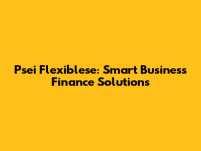 Psei Flexiblese: Smart Business Finance Solutions