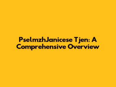 PselmzhJanicese Tjen: A Comprehensive Overview