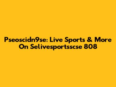 Pseoscidn9se: Live Sports & More On Selivesportsscse 808